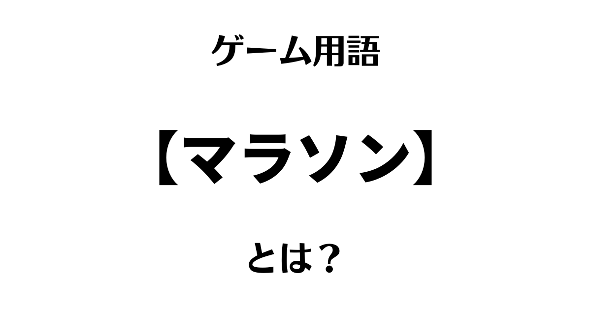 ゲーム用語「マラソン」とは？