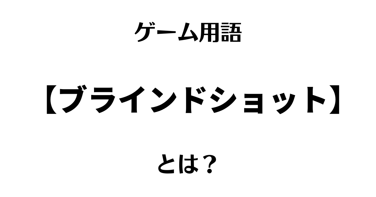 ゲーム用語「ブラインドショット」とは？