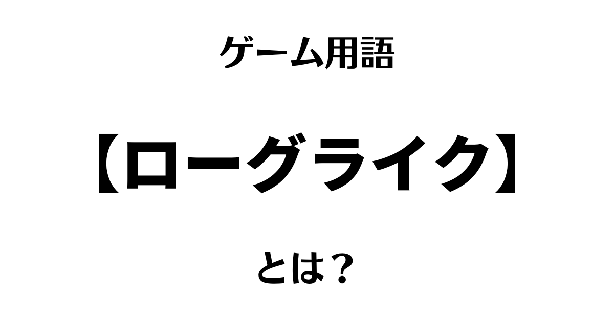 ゲーム用語「ローグライク」とは？