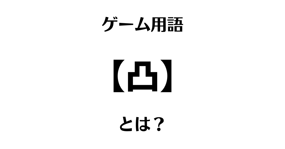 ゲーム用語「凸」とは？