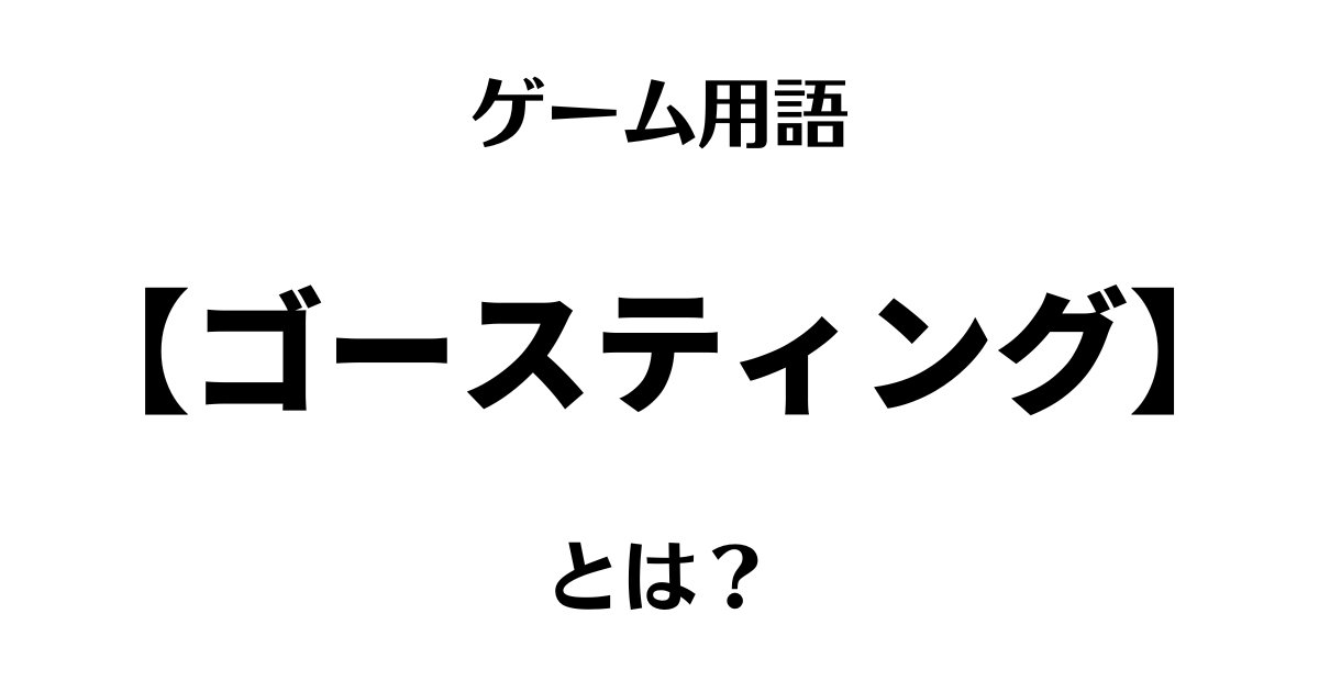 ゲーム用語「ゴースティング」とは？