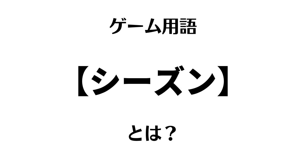 ゲーム用語「シーズン」とは？