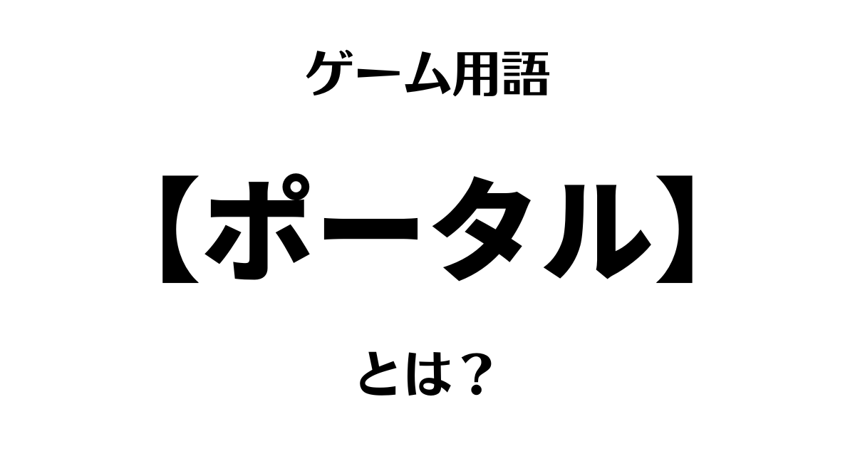 ゲーム用語「ポータル」とは？