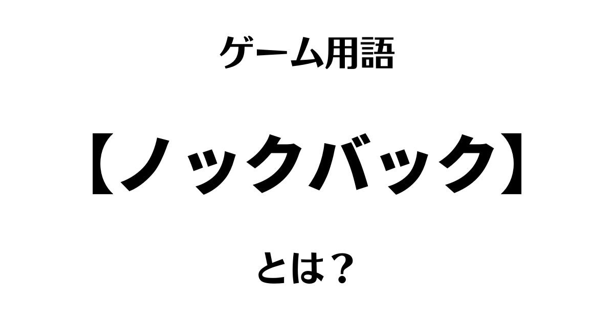 ゲーム用語「ノックバック」とは？