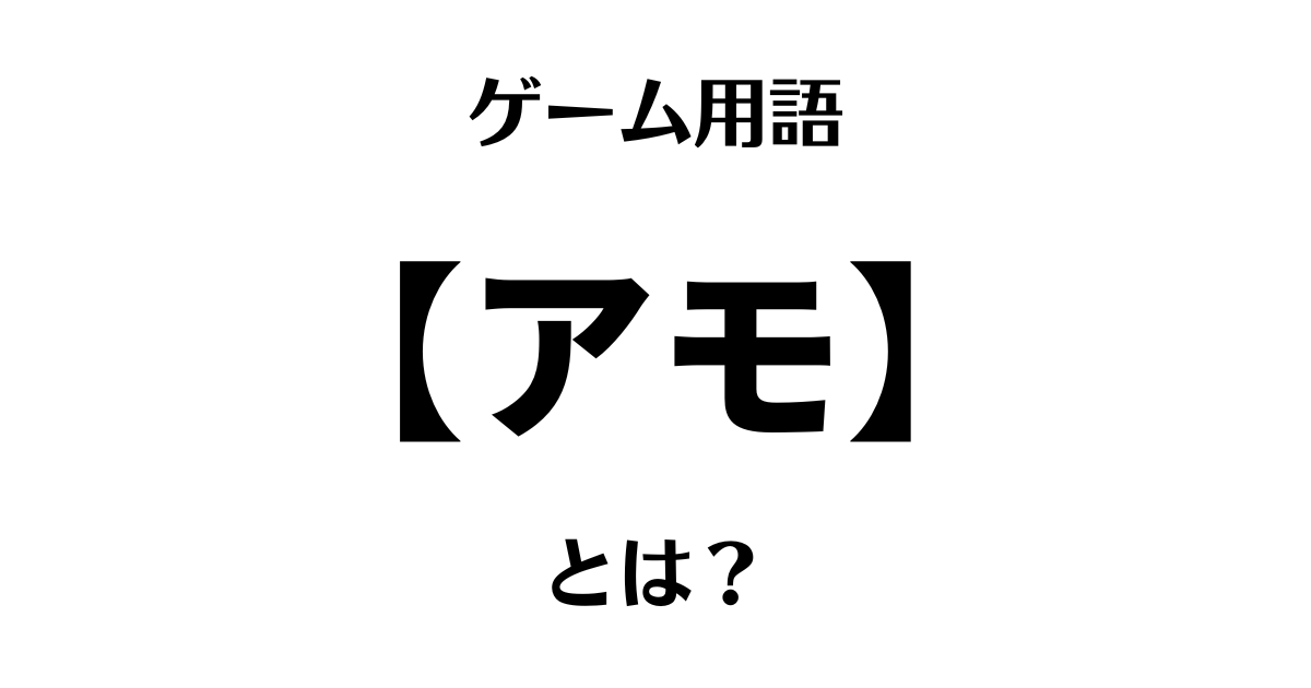 ゲーム用語「アモ」とは？