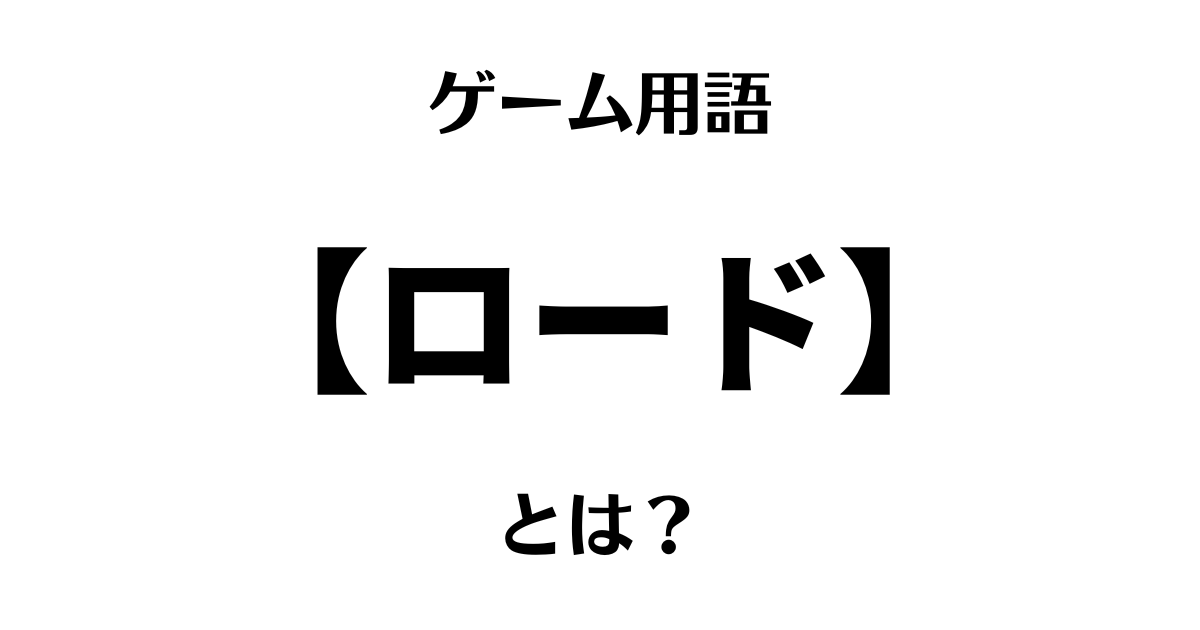 ゲーム用語「ロード（ローディング）」とは？