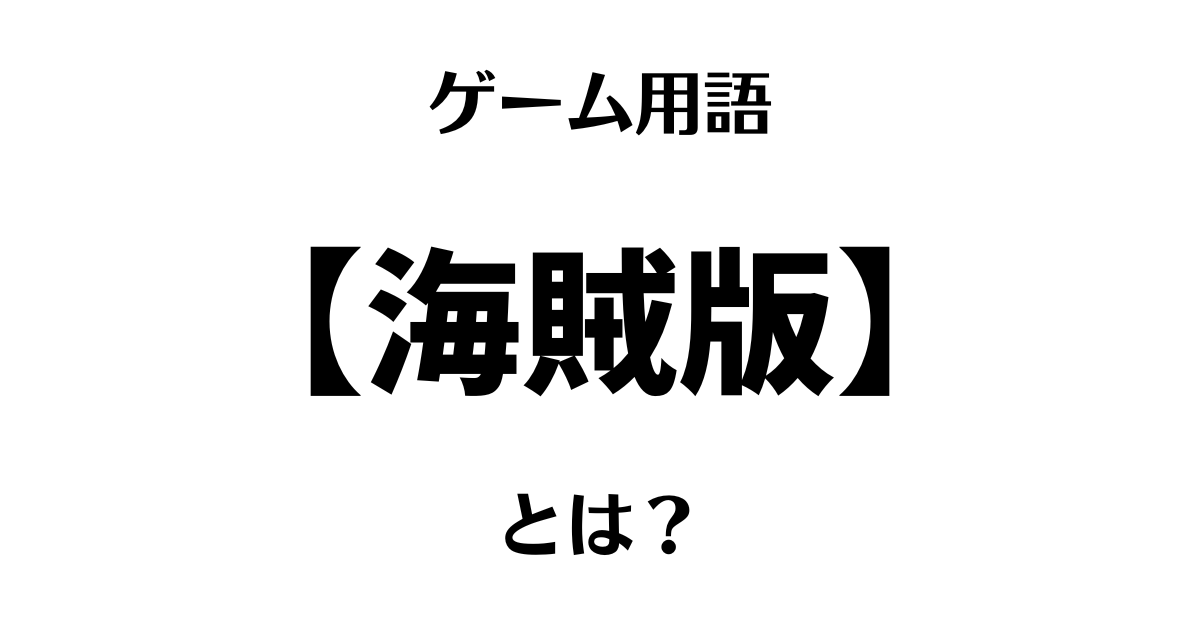 ゲーム用語「海賊版」とは？