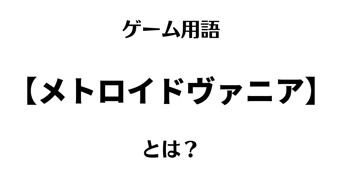 ゲーム用語「メトロイドヴァニア」とは？