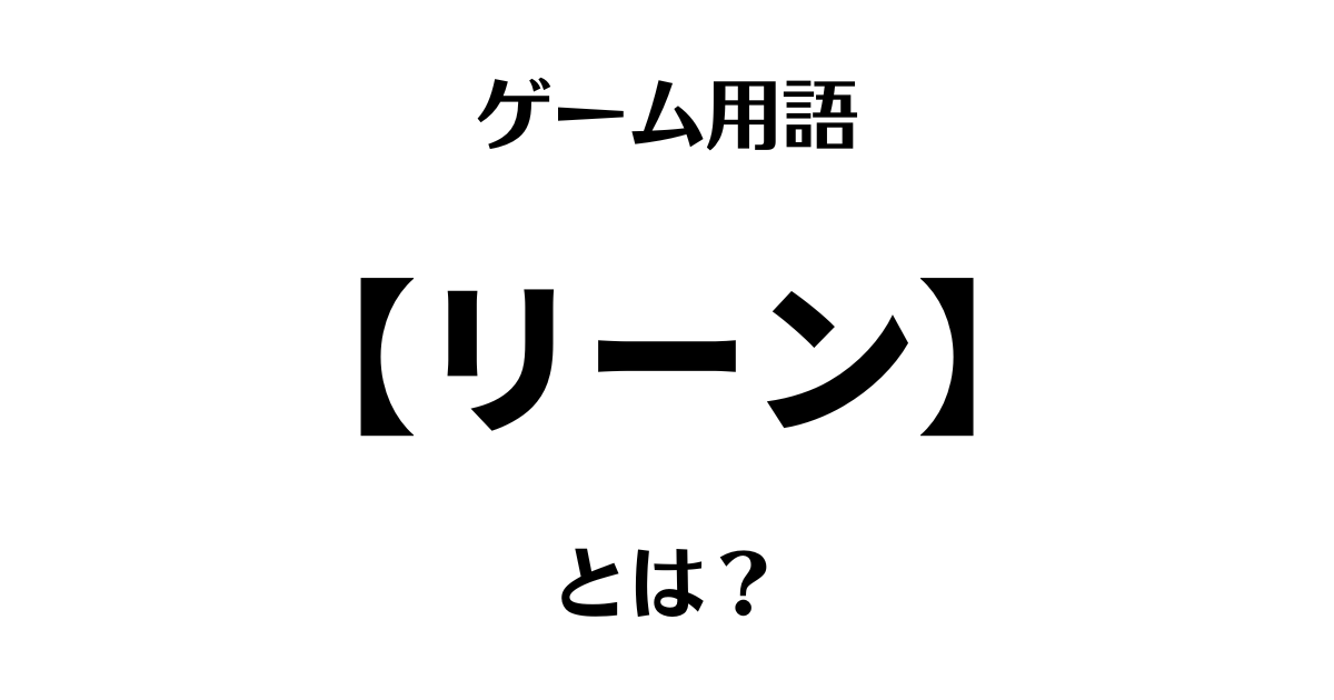 ゲーム用語「リーン」とは？