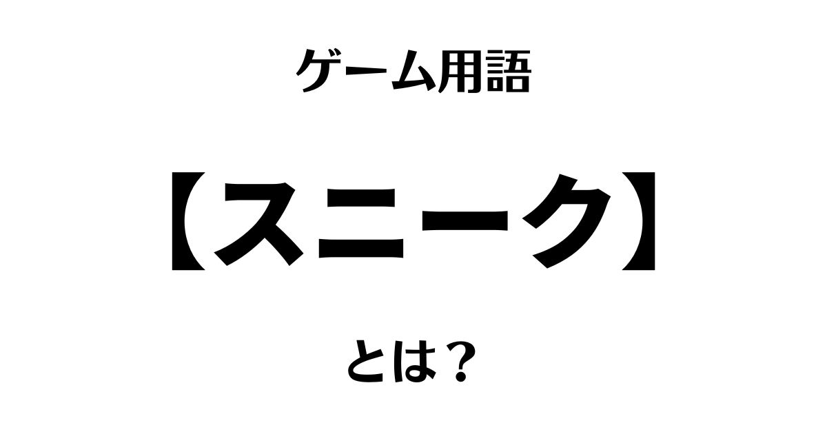 ゲーム用語「スニーク」とは？