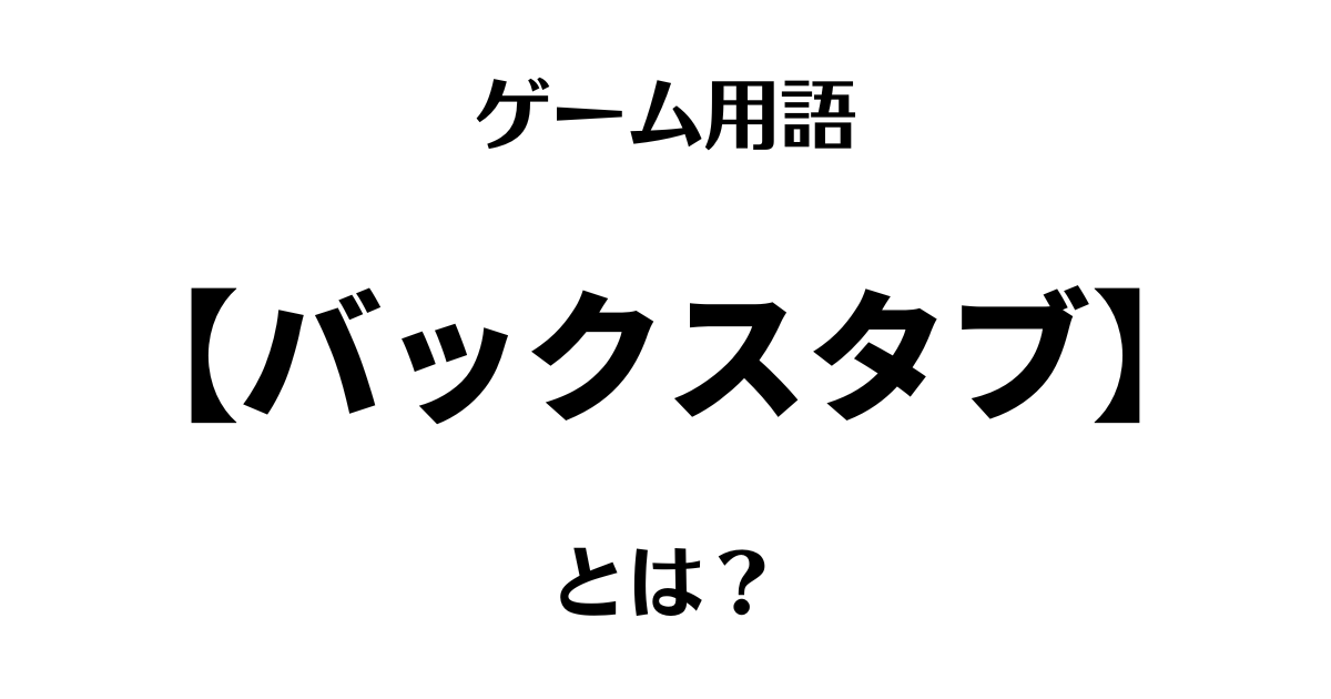 ゲーム用語「バックスタブ」とは？