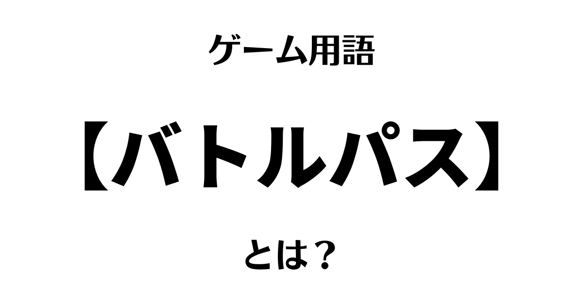 ゲーム用語「バトルパス」とは？