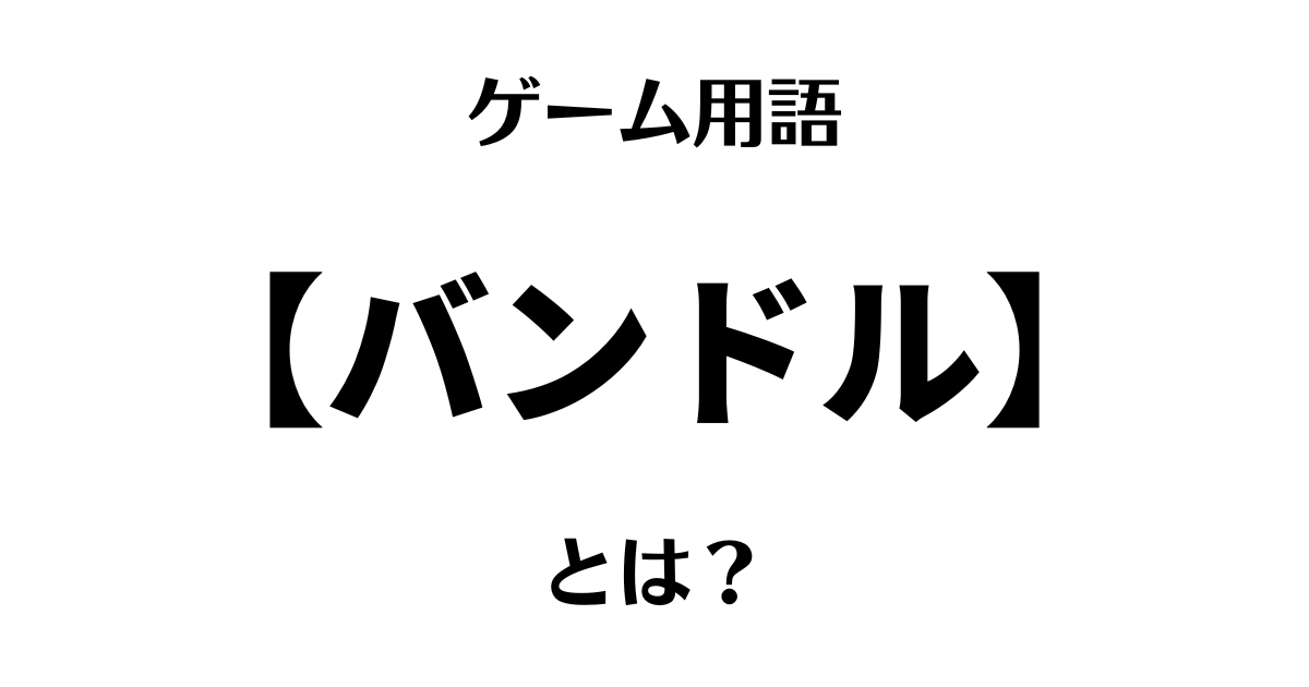 ゲーム用語「バンドル」とは？