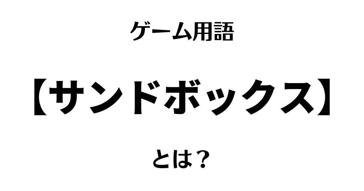 ゲーム用語「サンドボックス」とは？