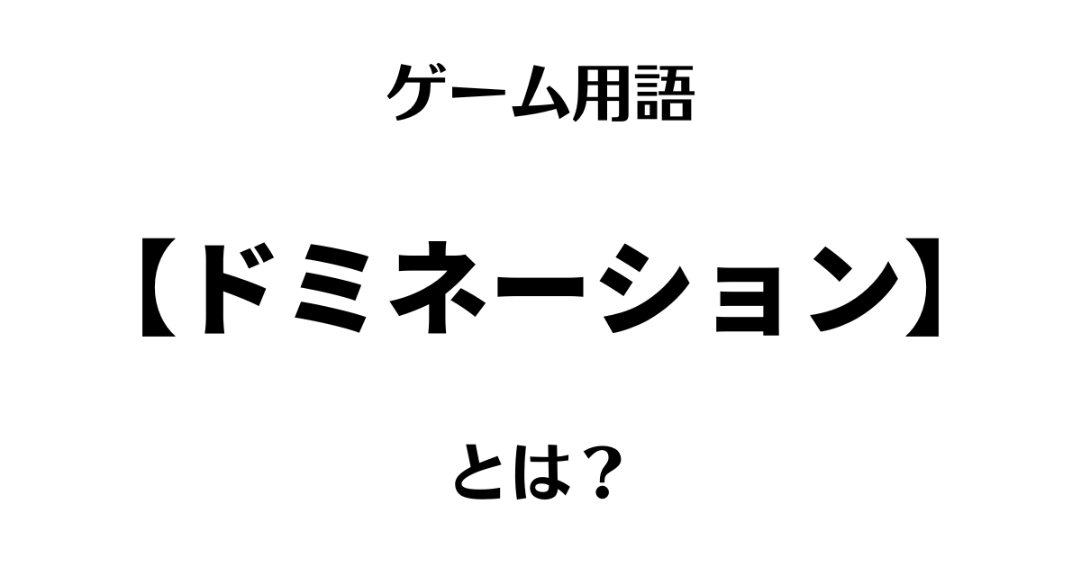 ゲーム用語「ドミネーション」とは？