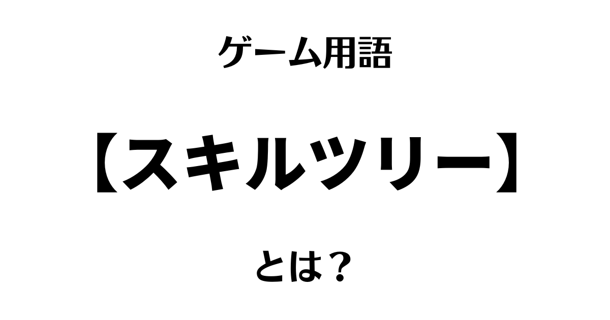 ゲーム用語「スキルツリー」とは？