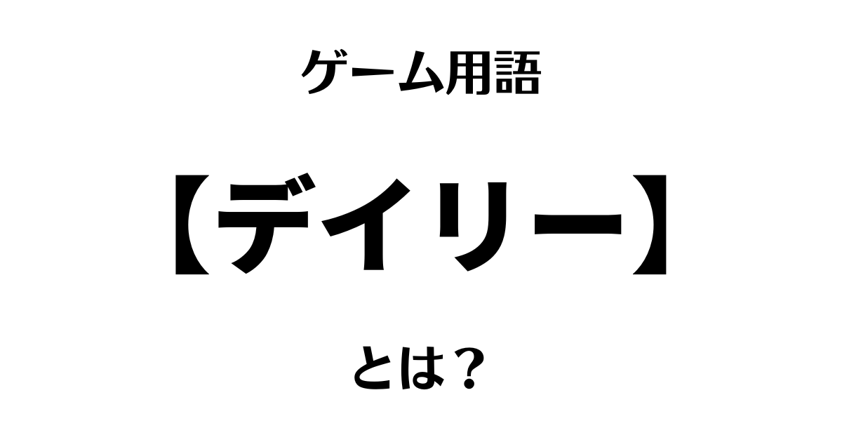 ゲーム用語「デイリー」とは？