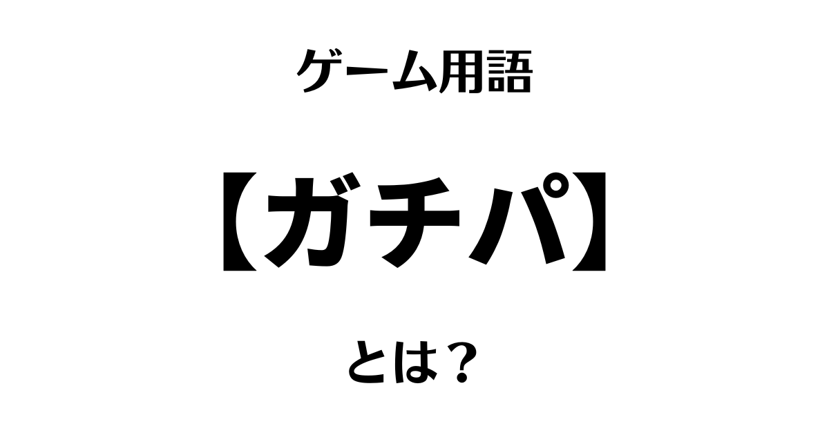 ゲーム用語「ガチパ」とは？