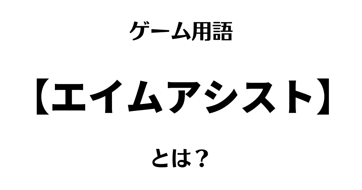 ゲーム用語「エイムアシスト」とは？