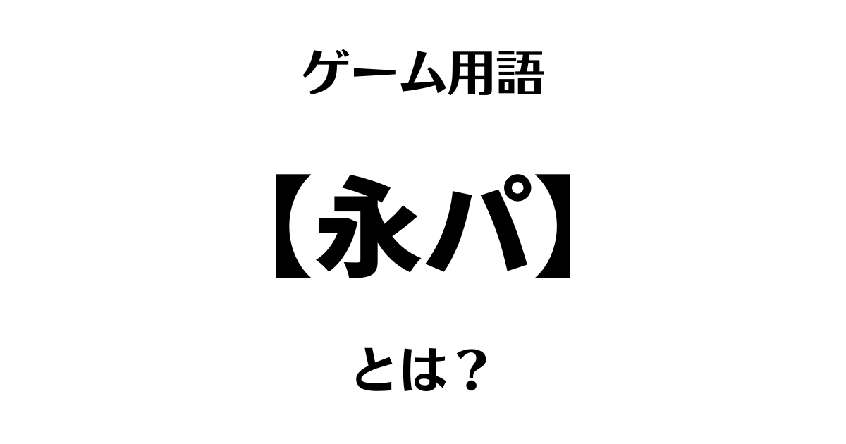 ゲーム用語「永パ」とは？