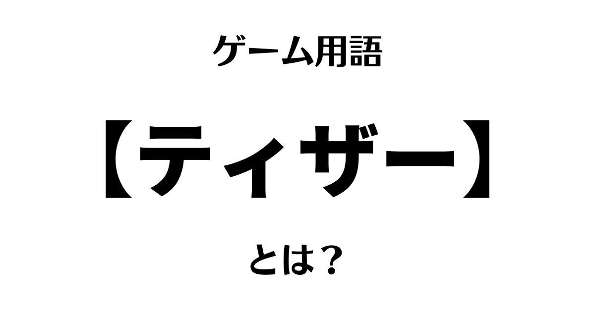 ゲーム用語「ティザー」とは？