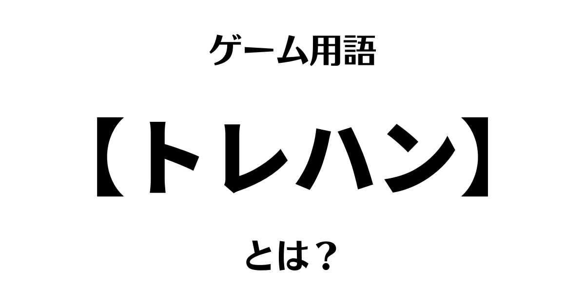 ゲーム用語「トレハン」とは？