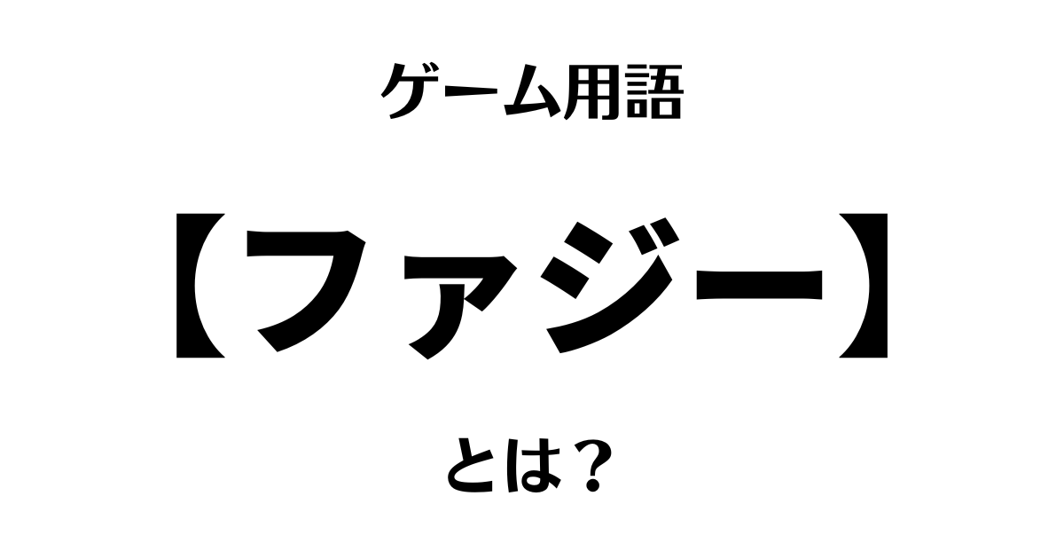 ゲーム用語「ファジー」とは？