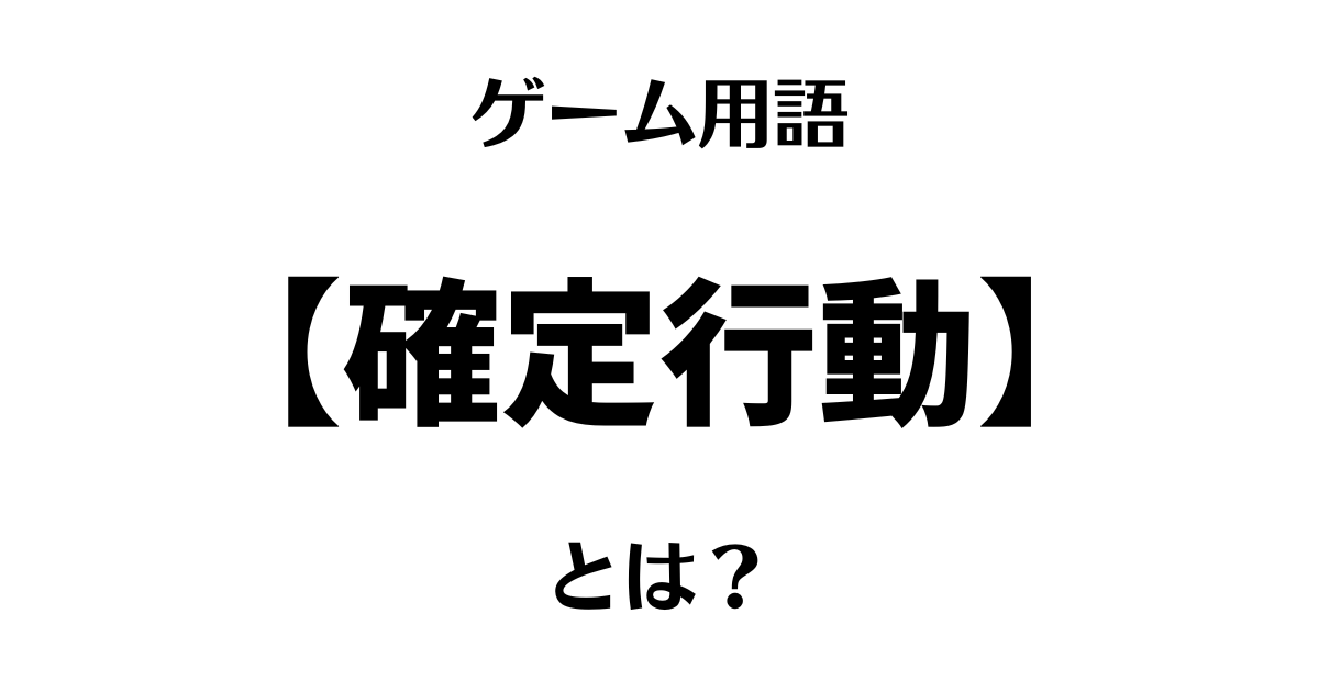 ゲーム用語「確定行動」とは？