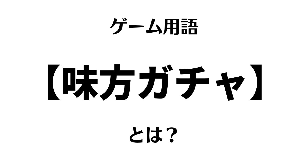 ゲーム用語「味方ガチャ」とは？